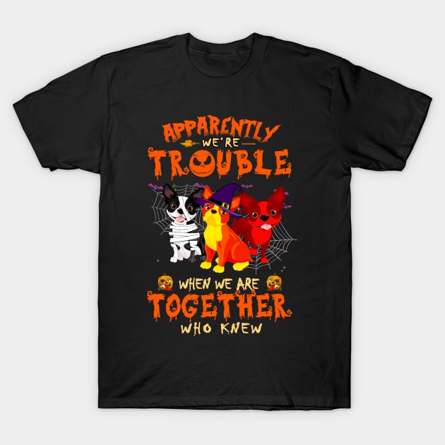 Apparently We're Trouble When We Are Together tshirt  Boston Terrier  Halloween T-Shirt T-Shirt by American Woman